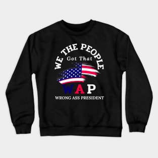 We the people got that WAP wrong ass president Crewneck Sweatshirt